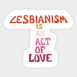 Lesbianism Is An Act Of Love Sticker